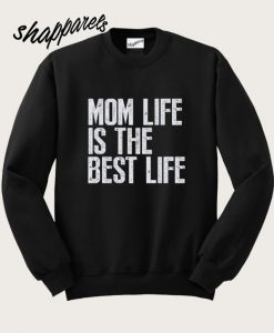 Mom Life is The Best Life Sweatshirt
