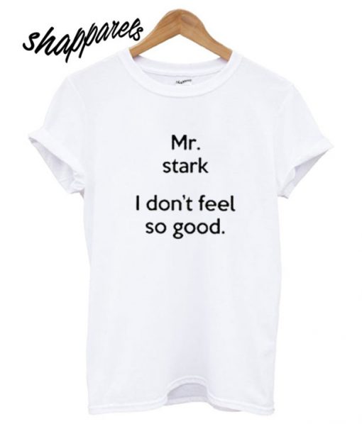 Mr Stark I Don’t Feel So Good T shirt