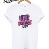 Never Give Up Ladies T shirt