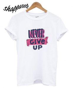 Never Give Up Ladies T shirt