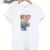 Never Stop Being You T shirt