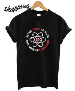Never Trust An Atom T shirt