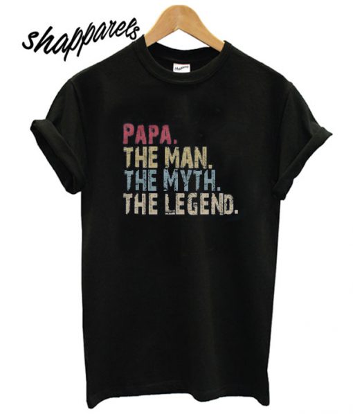 PAPA The Man The Myth The Legend T shirt