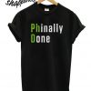 Phinally Done T shirt