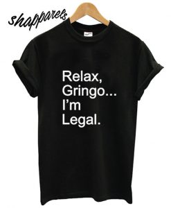 Relax Gringo I’m Legal T shirt