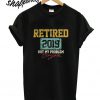 Retired 2019 not my problem anymore T shirt