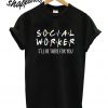 Social Worker I'll Be There For You T shirt