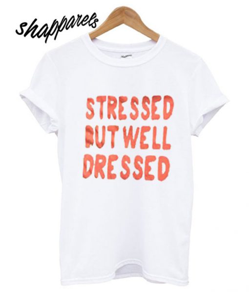 Stressed But Well Dressed T shirt