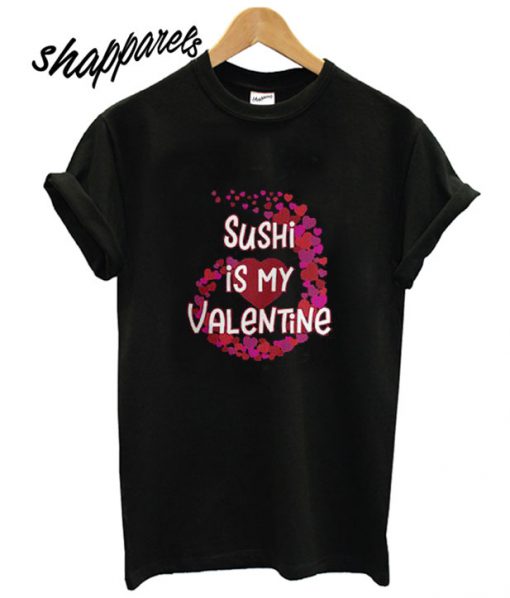 Sushi Is My Valentine T shirt