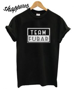 Team FUBAR Funny T shirt