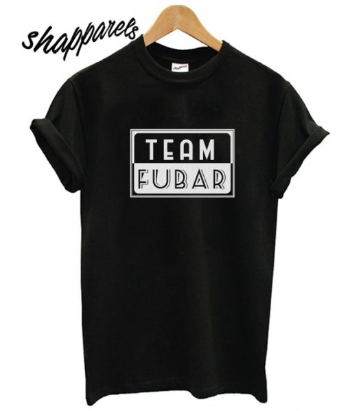 Team FUBAR Funny T shirt