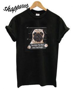 The Good, The Bad, And The Pugly T shirt