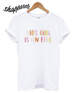 This Girl Is on Fire T shirt