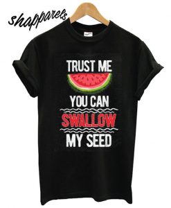 Trust Me You Can Swallow T shirt