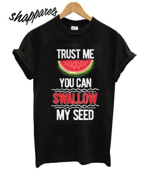 Trust Me You Can Swallow T shirt