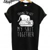 Trying To Get My Shit Together T shirt