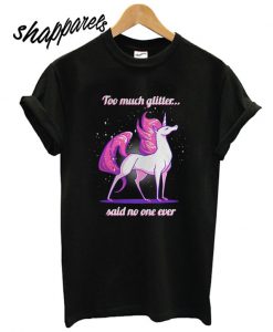 Unicorn Too much glitter said no one ever T shirt