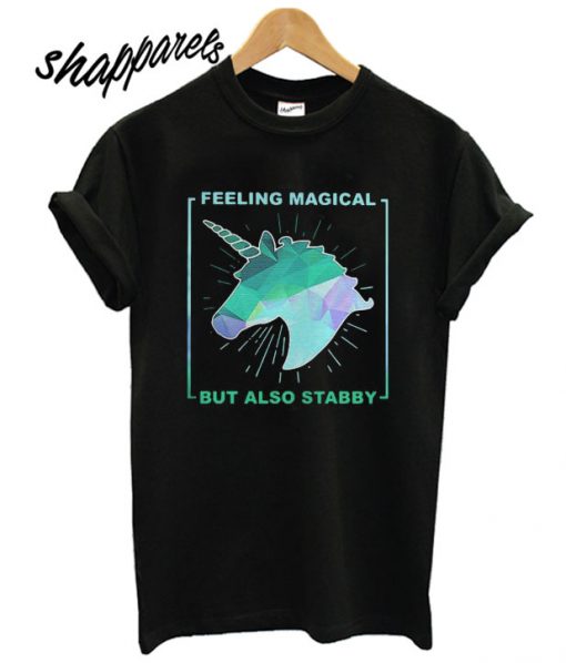 Unicorn feeling magical but also stabby T shirt