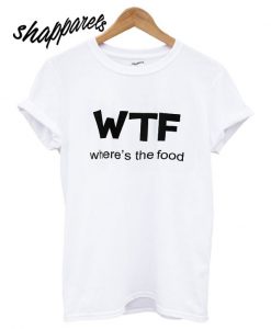 WTF - Where's The Food T shirt