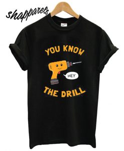 You Know The Drill T shirt