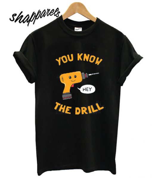 You Know The Drill T shirt