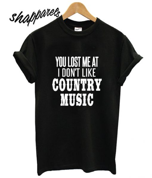 You Lost Me At Country Music T shirt