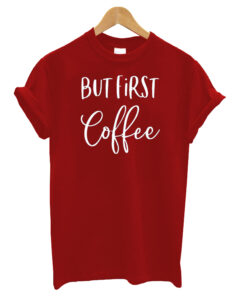 But First Coffee T-shirt
