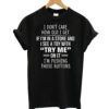 I Dont Care T-shirt