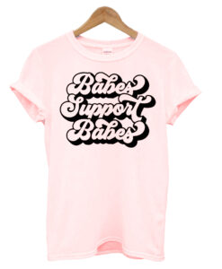 Babes Support Babes T-shirt