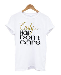 Curly Hair Dont Care T-shirt