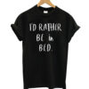 Rather Be In Bed T-shirt