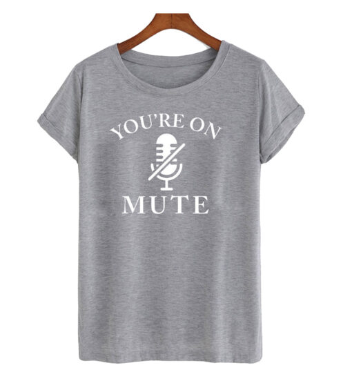 You're On Mute T-shirt