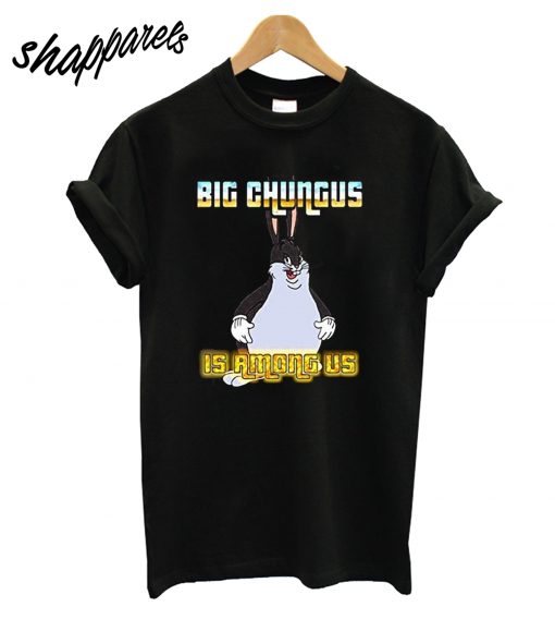 Big Chungus is Among Us T-Shirt