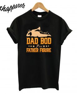 It's Not A Dad Bod It's A Father Figure T-Shirt