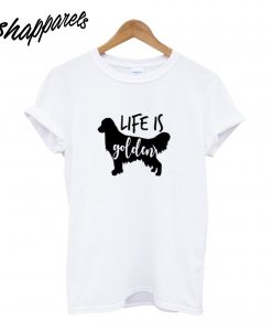 Life Is Golden Retriever T-Shirt