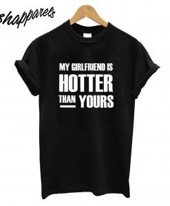 My GF is Hotter Than Yours T-Shirt