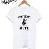 You're On Mute T-Shirt