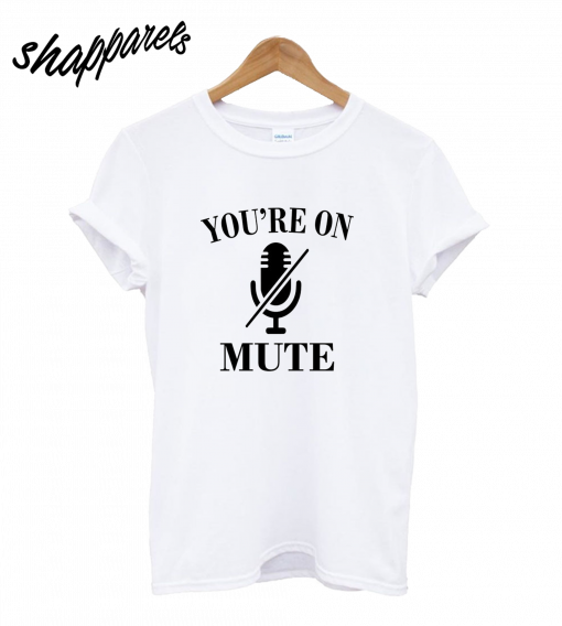 You're On Mute T-Shirt