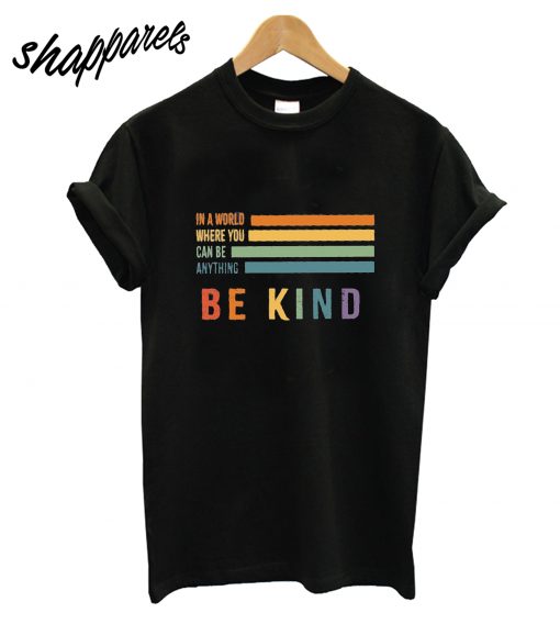 Be Kind You Can Be Anything T-Shirt