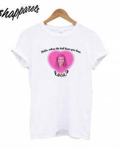 Bella Where You Been Loca T-Shirt