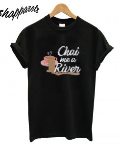 Chai Me a River T-Shirt