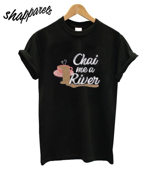 Chai Me a River T-Shirt