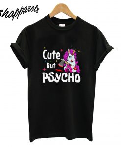 Cute But Psycho Unicorn T-Shirt