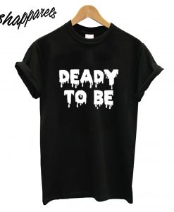 Deady To Be T-Shirt