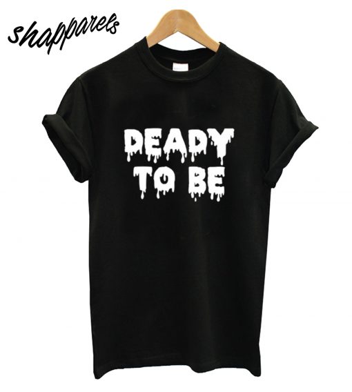 Deady To Be T-Shirt