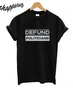 Defund Politicians T-Shirt