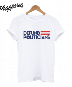 Defund Politicians T-Shirt