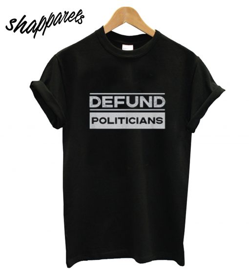 Defund Politicians T-Shirt