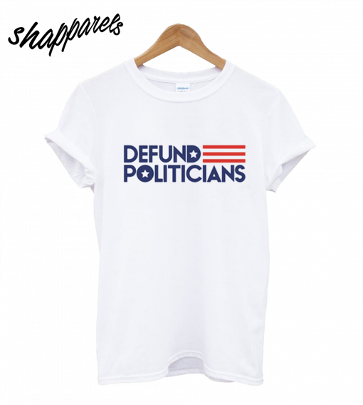 Defund Politicians T-Shirt