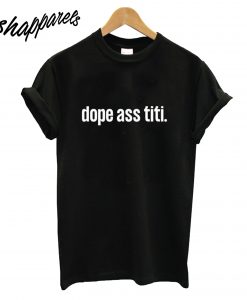 Dope Ass Titi T-Shirt